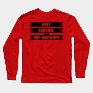 Eat Drink and be Merry Long Sleeve T-Shirt